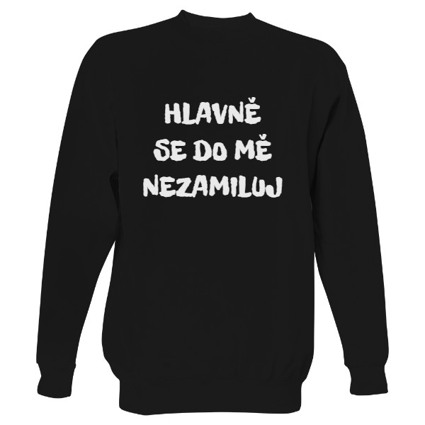 Mikina bez kapuce Unisex s potiskem Hlavně se do mě nezamiluj 3