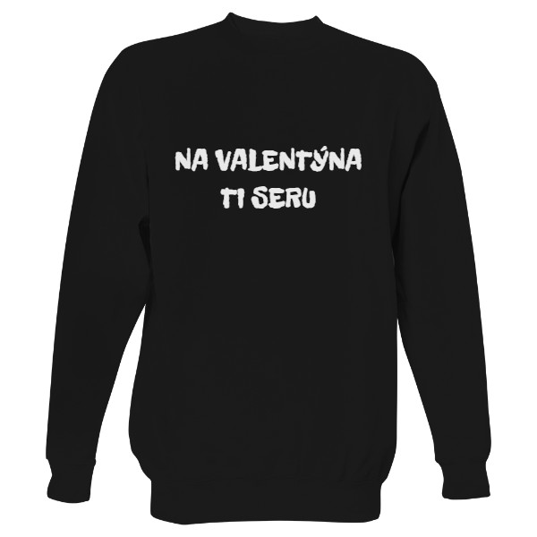 Mikina bez kapuce Unisex s potiskem Na Valentýna ti seru 3